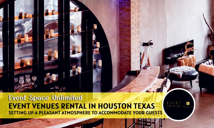Event Venues Rental in Houston Texas: Setting up a Pleasant Atmosphere to Accommodate Your Guests