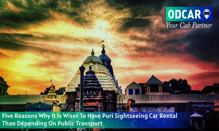 Five Reasons Why It Is Wiser To Have Puri Sightseeing Car Rental Than Depending On Public Transport