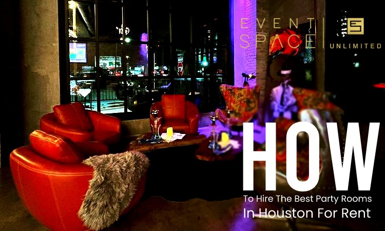 How to Hire the Best Party Rooms in Houston for Rent