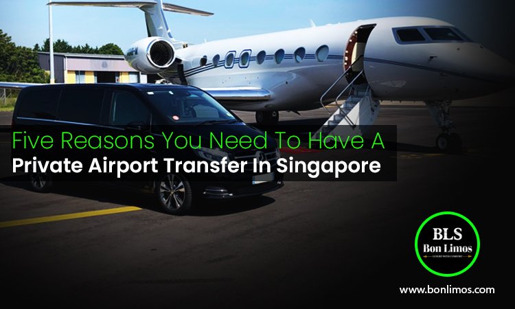 Five Reasons You Need To Have A Private Airport Transfer In Singapore