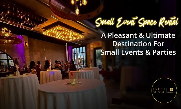 Small Event Space Rental- A Pleasant & Ultimate Destination For Small Events & Parties