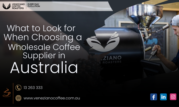 What to Look for When Choosing a Wholesale Coffee Supplier in Australia