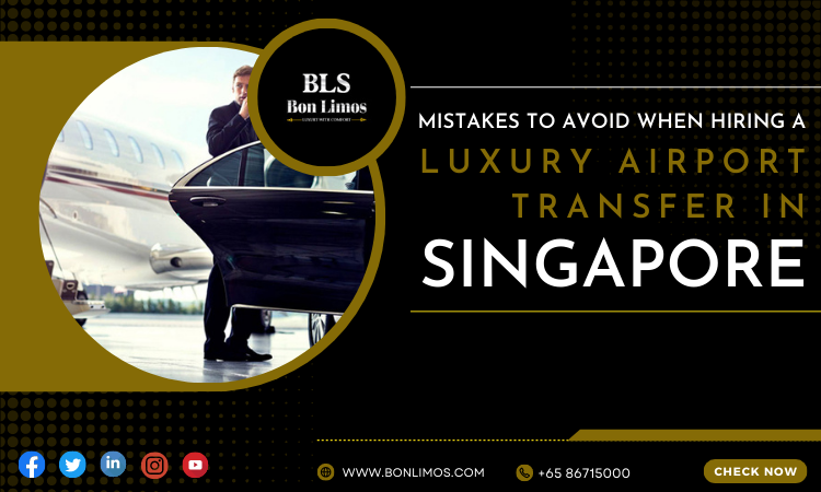Mistakes to Avoid When Hiring a Luxury Airport Transfer In Singapore