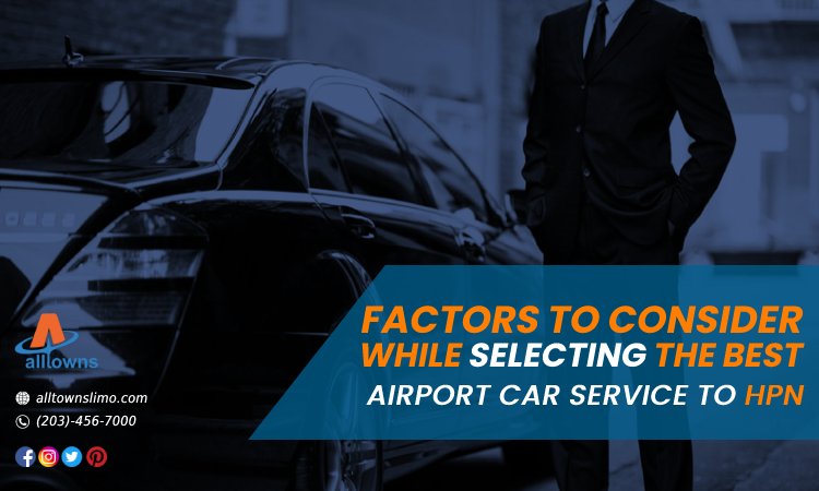 Factors to Consider While Selecting the Best Airport Car Service to HPN