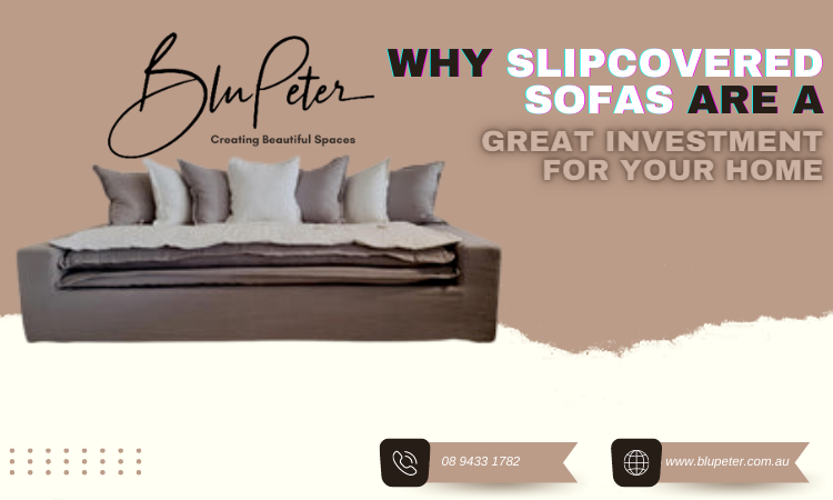 Why Slipcovered Sofas Are a Great Investment for Your Home